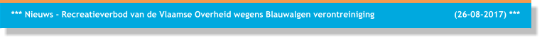 *** Nieuws - Recreatieverbod van de Vlaamse Overheid wegens Blauwalgen verontreiniging                               (26-08-2017) ***