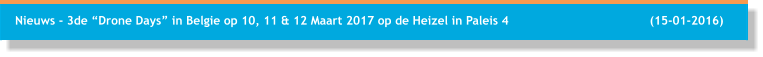 Nieuws - 3de “Drone Days” in Belgie op 10, 11 & 12 Maart 2017 op de Heizel in Paleis 4                                       (15-01-2016)